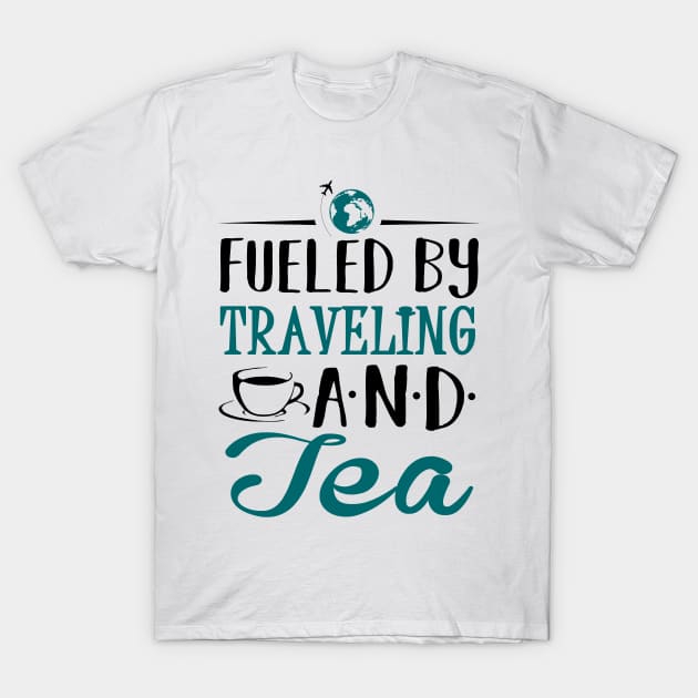Fueled by Traveling and Tea T-Shirt by KsuAnn